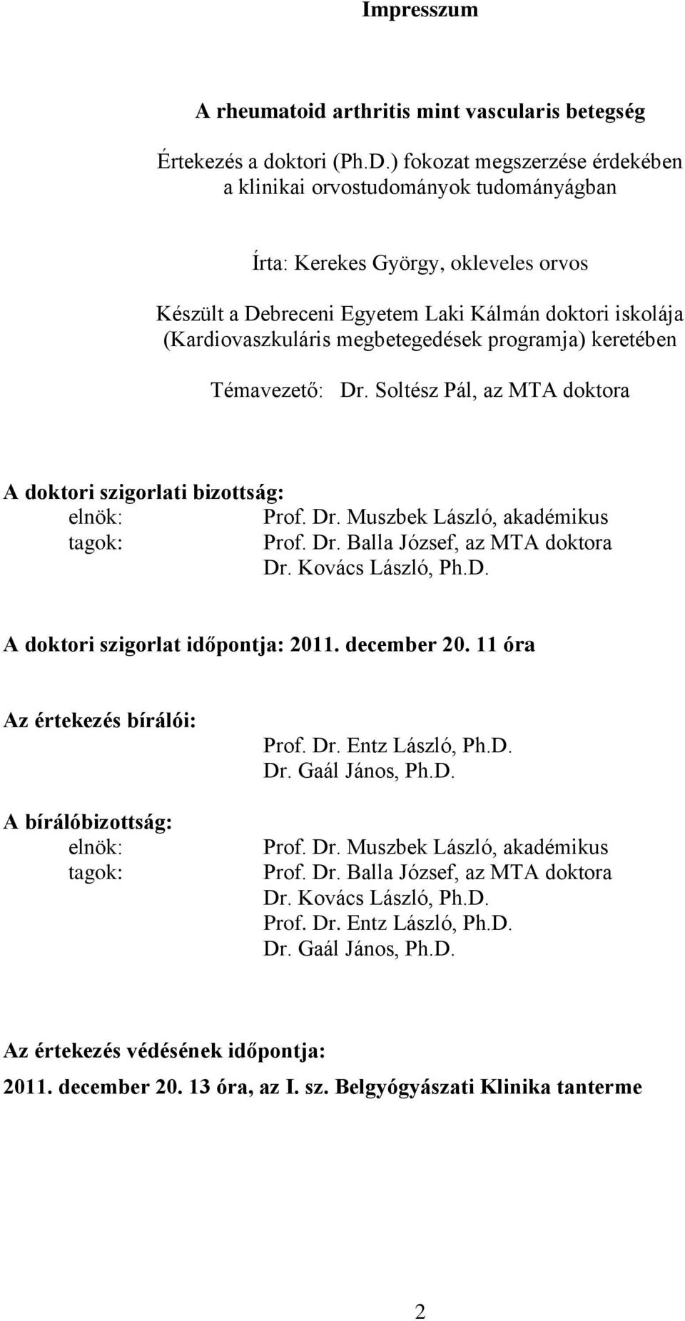 megbetegedések programja) keretében Témavezető: Dr. Soltész Pál, az MTA doktora A doktori szigorlati bizottság: elnök: Prof. Dr. Muszbek László, akadémikus tagok: Prof. Dr. Balla József, az MTA doktora Dr.