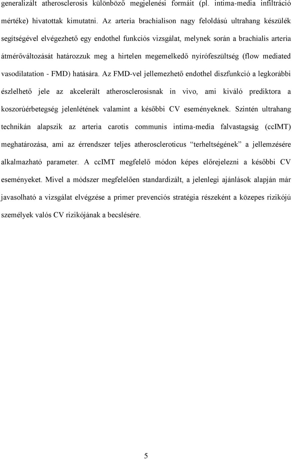 megemelkedő nyírófeszültség (flow mediated vasodilatation - FMD) hatására.