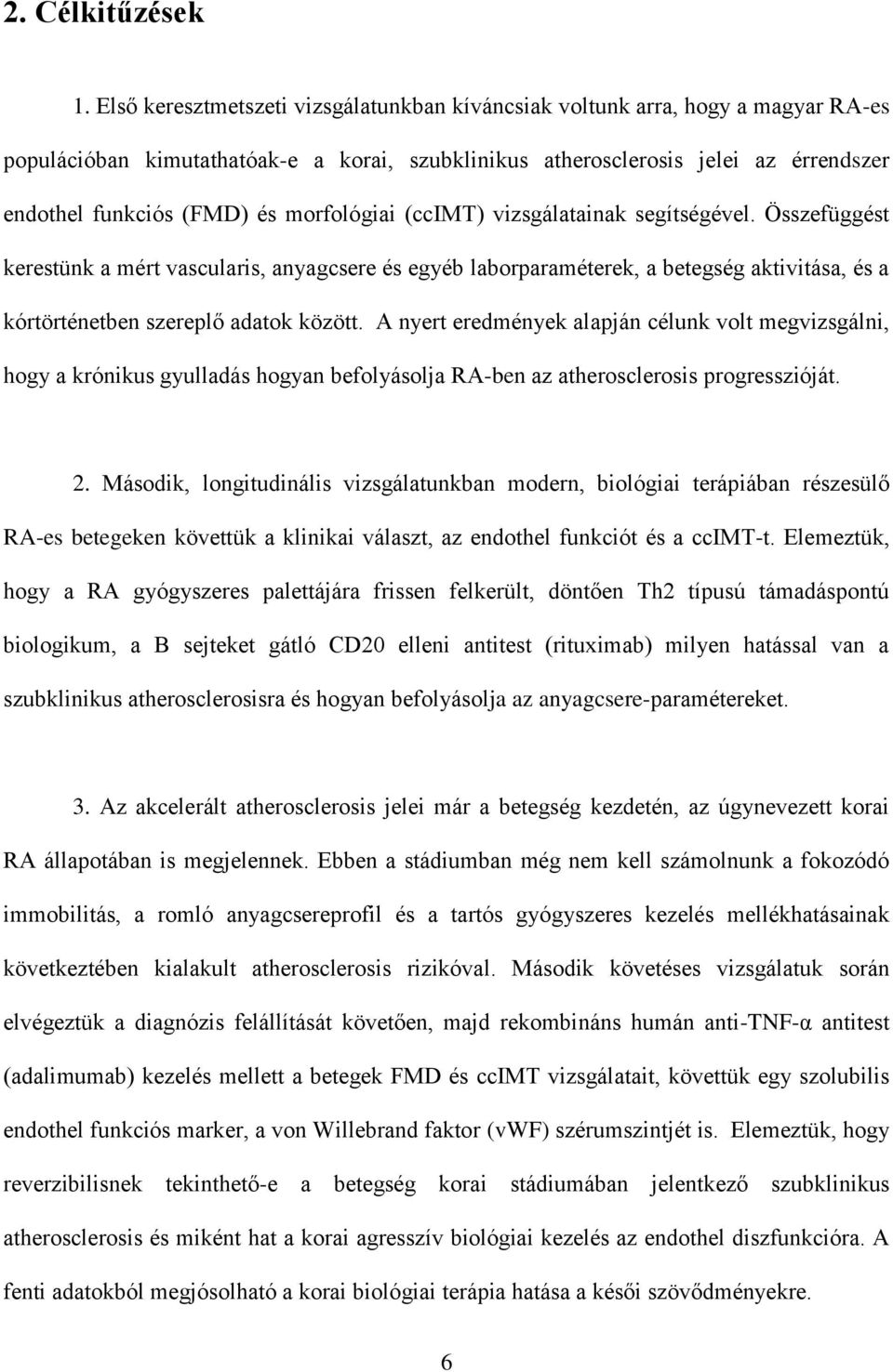 morfológiai (ccimt) vizsgálatainak segítségével. Összefüggést kerestünk a mért vascularis, anyagcsere és egyéb laborparaméterek, a betegség aktivitása, és a kórtörténetben szereplő adatok között.