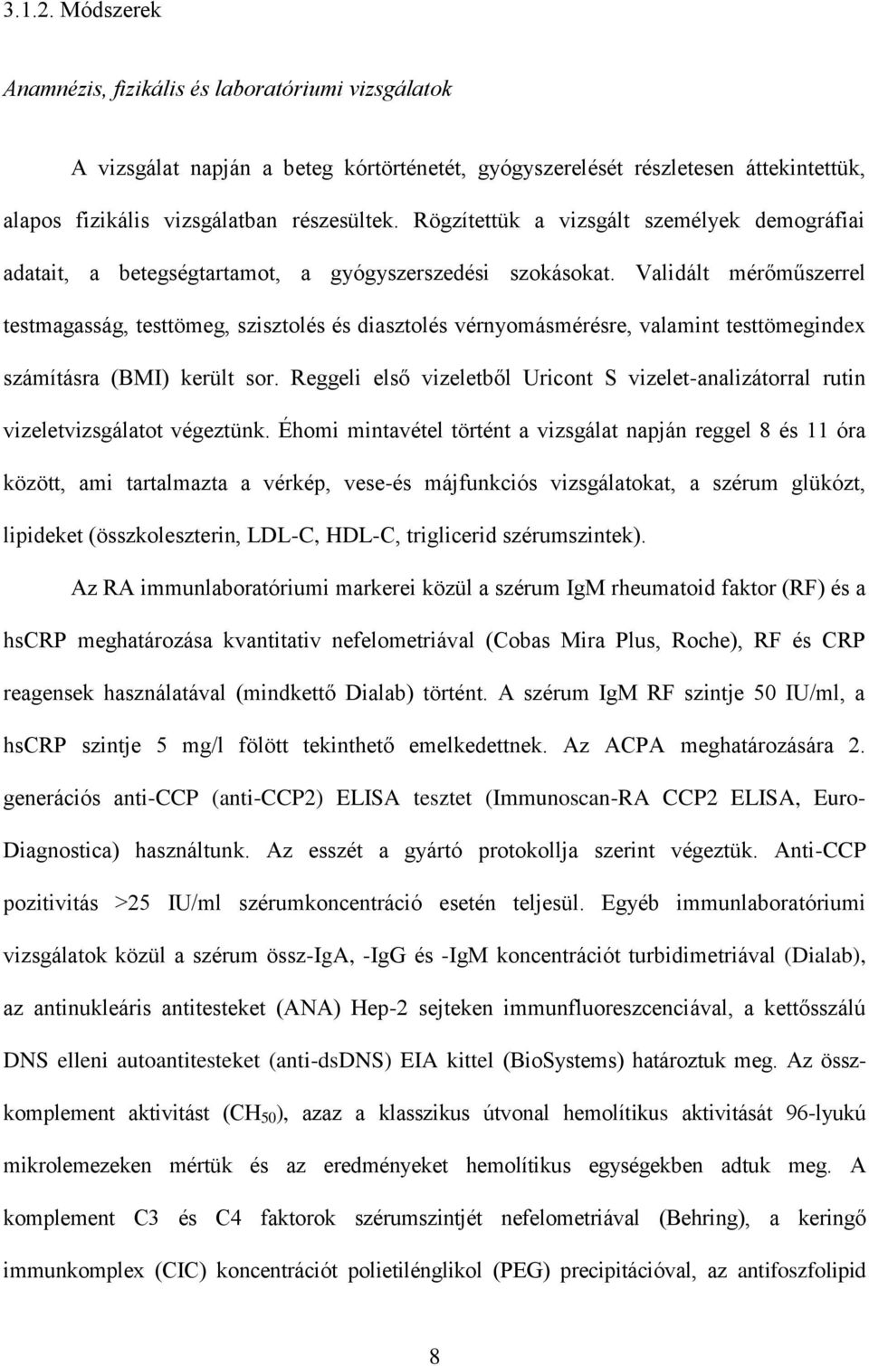 Validált mérőműszerrel testmagasság, testtömeg, szisztolés és diasztolés vérnyomásmérésre, valamint testtömegindex számításra (BMI) került sor.