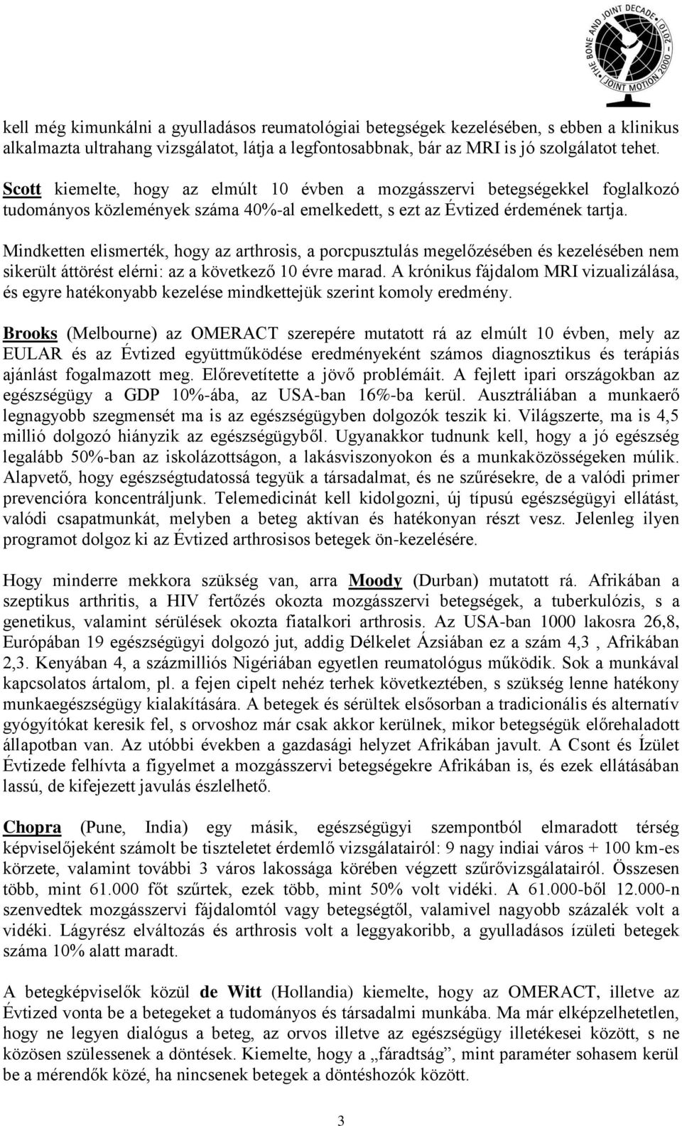 Mindketten elismerték, hogy az arthrosis, a porcpusztulás megelőzésében és kezelésében nem sikerült áttörést elérni: az a következő 10 évre marad.