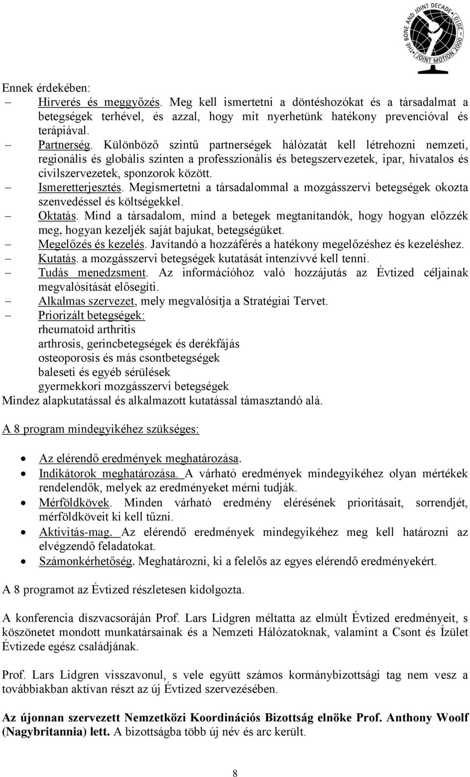 Ismeretterjesztés. Megismertetni a társadalommal a mozgásszervi betegségek okozta szenvedéssel és költségekkel. Oktatás.