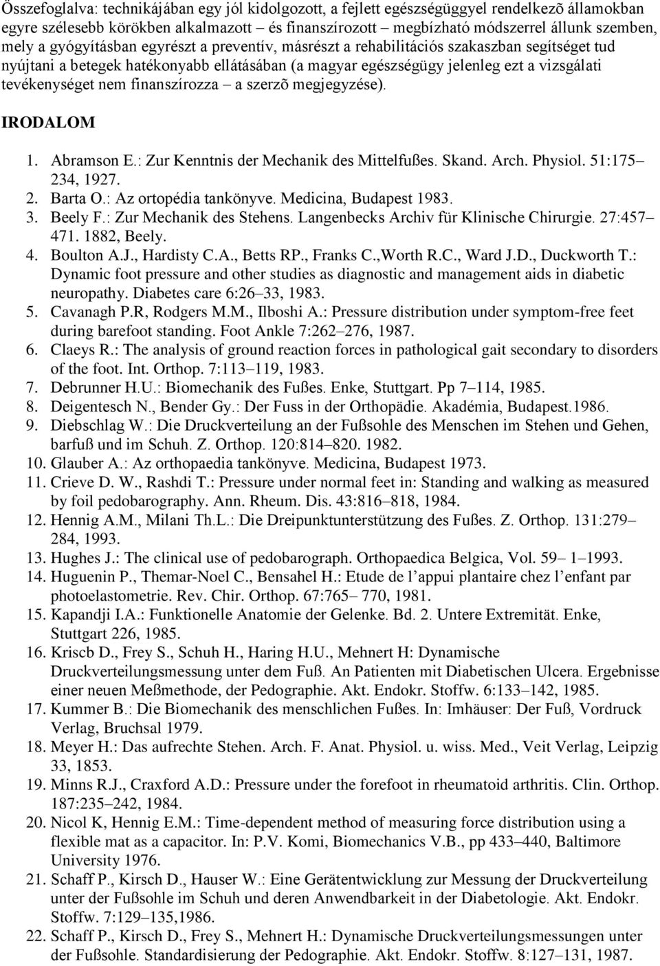 finanszírozza a szerzõ megjegyzése). IRODALOM 1. Abramson E.: Zur Kenntnis der Mechanik des Mittelfußes. Skand. Arch. Physiol. 51:175 234, 1927. 2. Barta O.: Az ortopédia tankönyve.