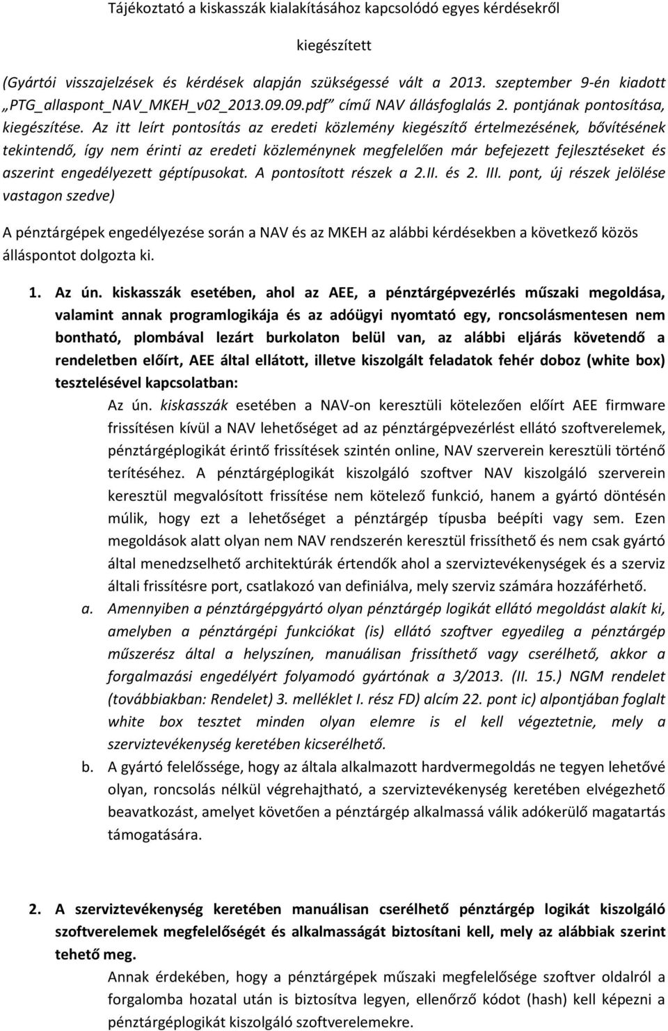 Az itt leírt pontosítás az eredeti közlemény kiegészítő értelmezésének, bővítésének tekintendő, így nem érinti az eredeti közleménynek megfelelően már befejezett fejlesztéseket és aszerint