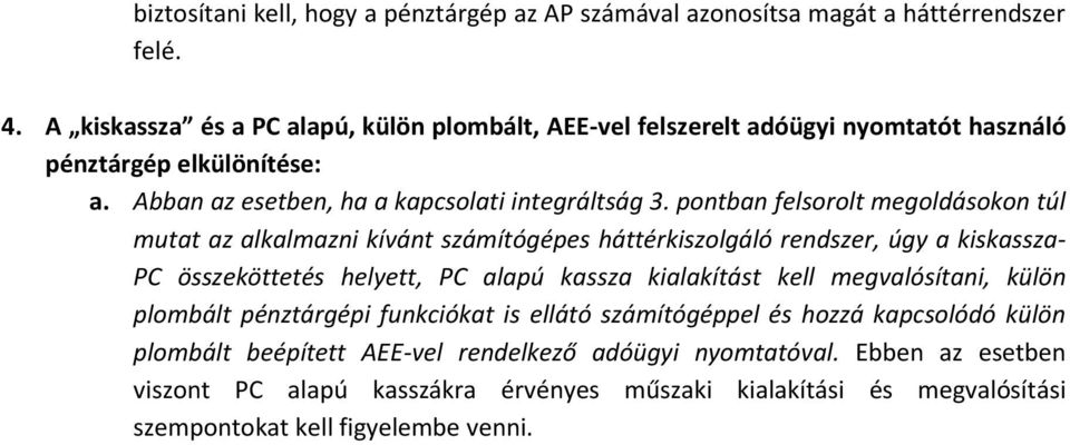 pontban felsorolt megoldásokon túl mutat az alkalmazni kívánt számítógépes háttérkiszolgáló rendszer, úgy a kiskassza- PC összeköttetés helyett, PC alapú kassza kialakítást kell