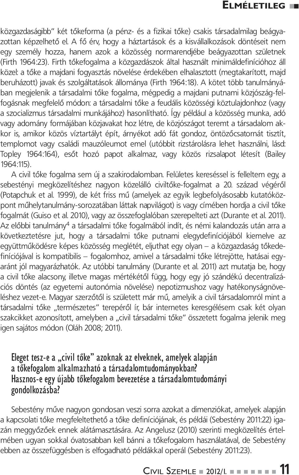 Firth tőkefogalma a közgazdászok által használt minimáldefinícióhoz áll közel: a tőke a majdani fogyasztás növelése érdekében elhalasztott (megtakarított, majd beruházott) javak és szolgáltatások