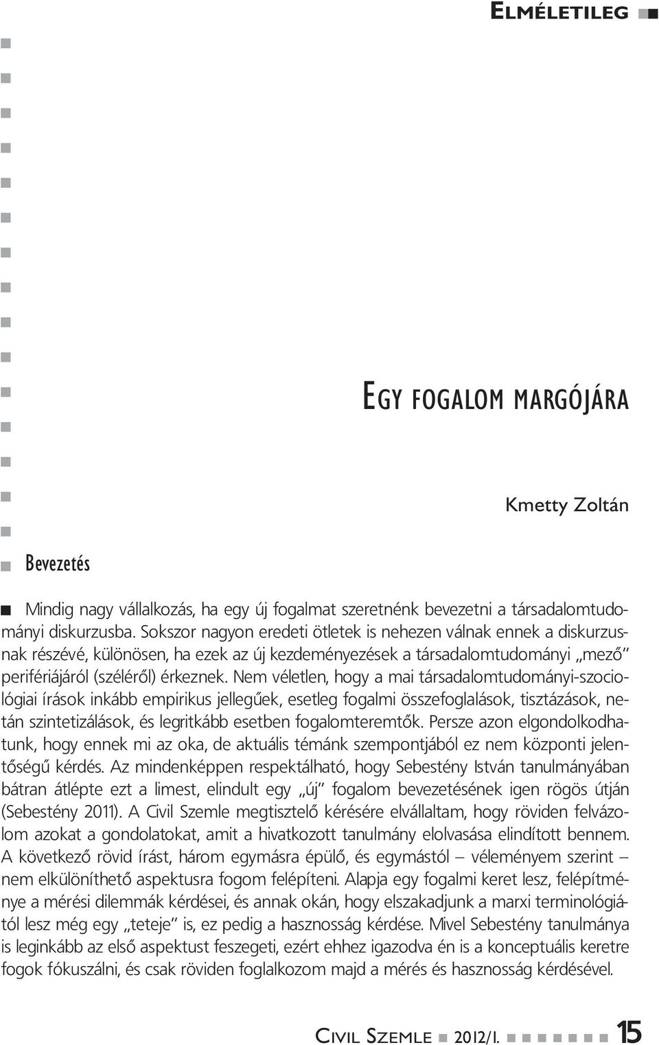 Nem véletlen, hogy a mai társadalomtudományi-szociológiai írások inkább empirikus jellegűek, esetleg fogalmi összefoglalások, tisztázások, netán szintetizálások, és legritkább esetben fogalomteremtők.