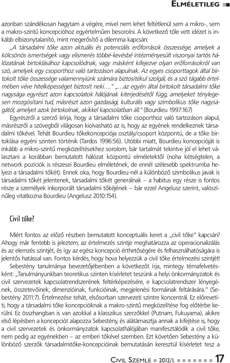 elismerés többé-kevésbé intézményesült viszonyai tartós hálózatának birtoklásához kapcsolódnak, vagy másként kifejezve olyan erőforrásokról van szó, amelyek egy csoporthoz való tartozáson alapulnak.