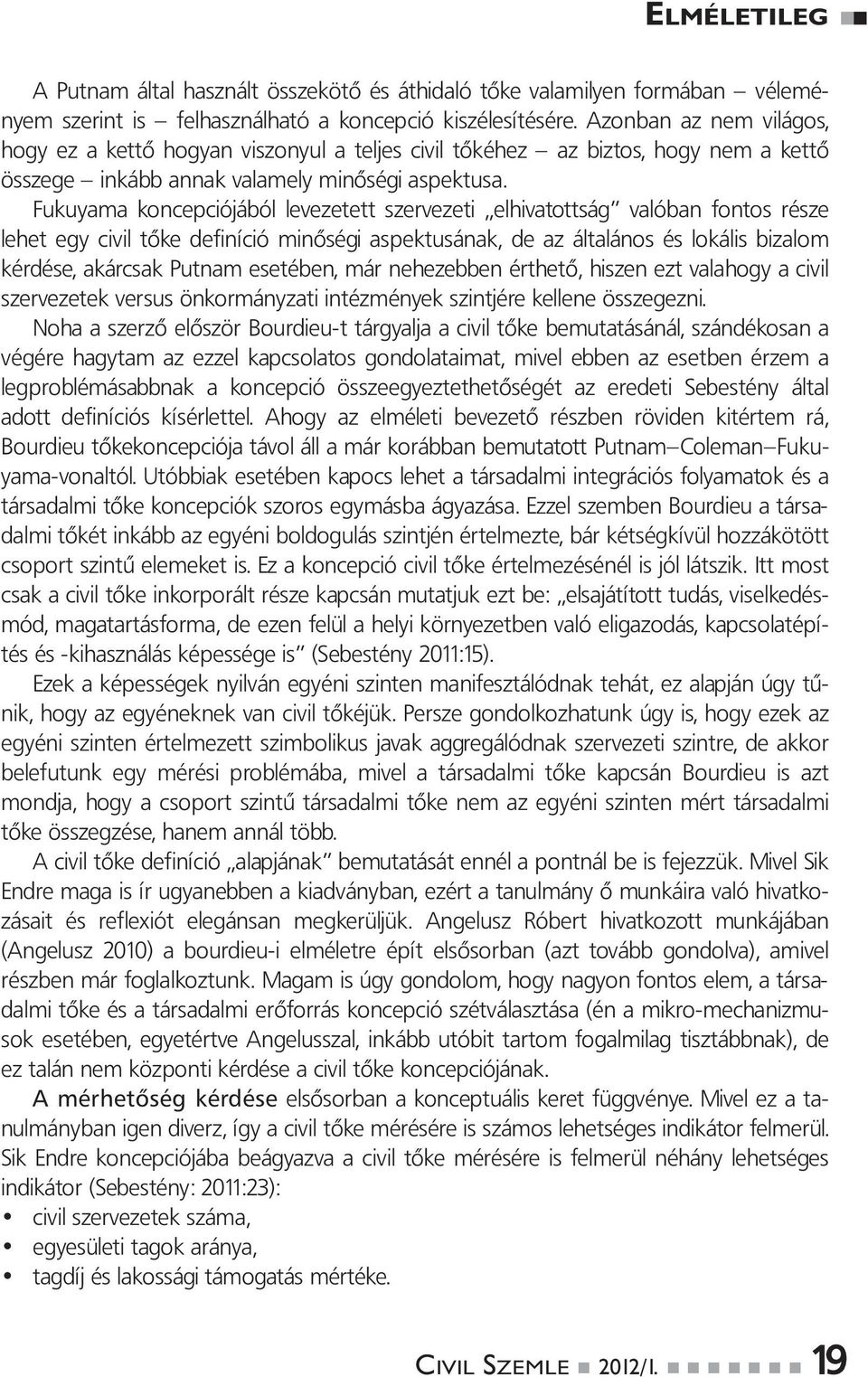 Fukuyama koncepciójából levezetett szervezeti elhivatottság valóban fontos része lehet egy civil tőke definíció minőségi aspektusának, de az általános és lokális bizalom kérdése, akárcsak Putnam