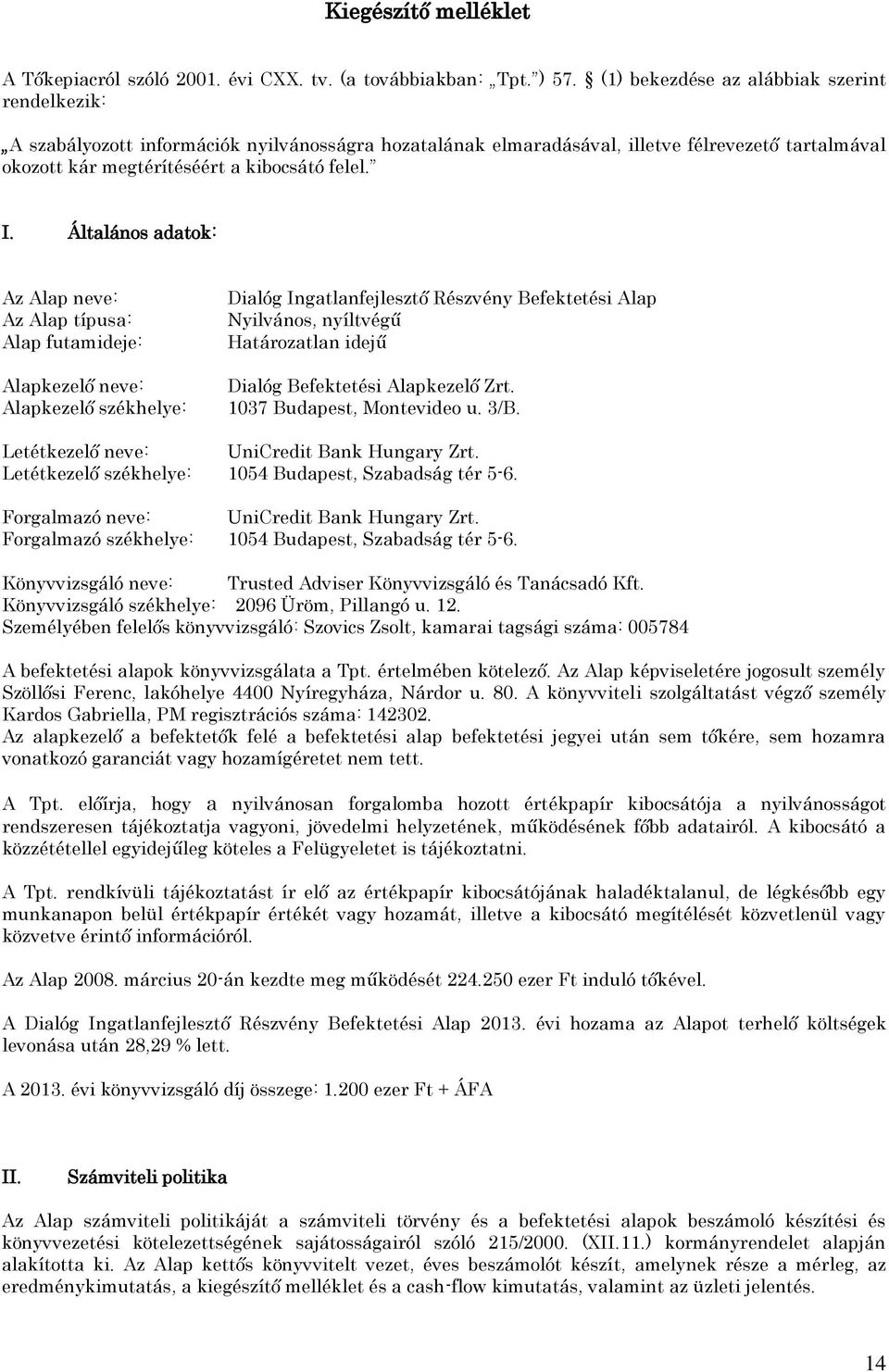 Általános adatok: Az Alap neve: Az Alap típusa: Alap futamideje: Alapkezelő neve: Alapkezelő székhelye: Dialóg Ingatlanfejlesztő Részvény Befektetési Alap Nyilvános, nyíltvégű Határozatlan idejű