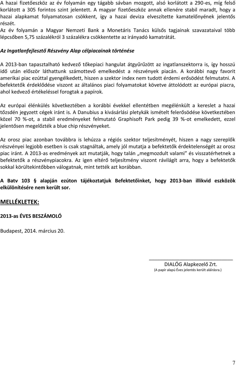 Az év folyamán a Magyar Nemzeti Bank a Monetáris Tanács külsős tagjainak szavazataival több lépcsőben 5,75 százalékról 3 százalékra csökkentette az irányadó kamatrátát.