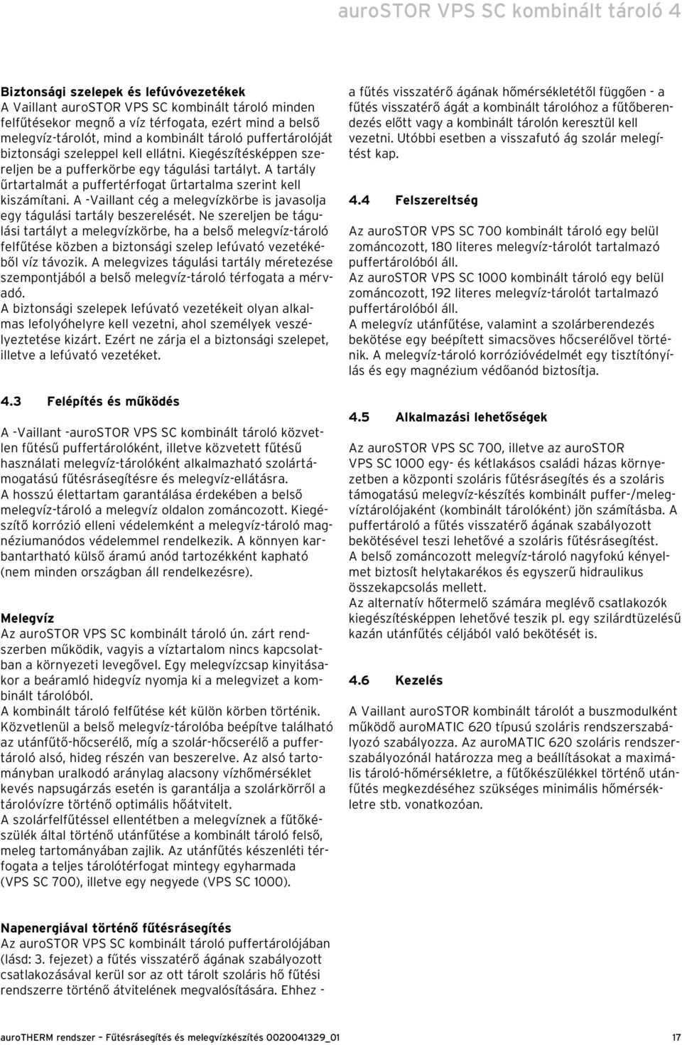 A tartály űrtartalmát a puffertérfogat űrtartalma szerint kell kiszámítani. A -Vaillant cég a melegvízkörbe is javasolja egy tágulási tartály beszerelését.