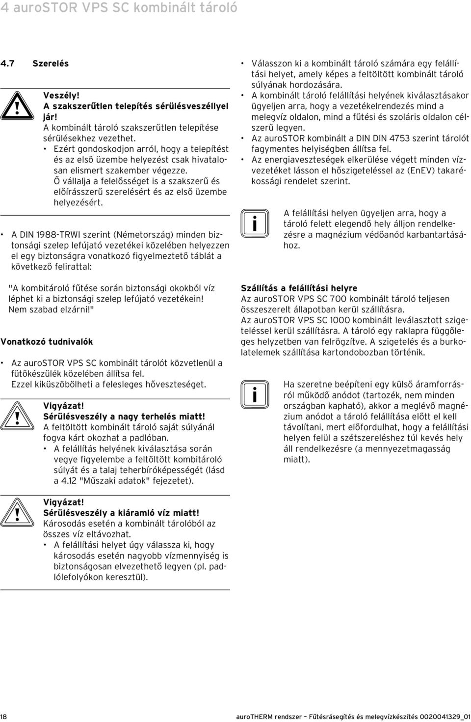 Ő vállalja a felelősséget is a szakszerű és előírásszerű szerelésért és az első üzembe helyezésért.