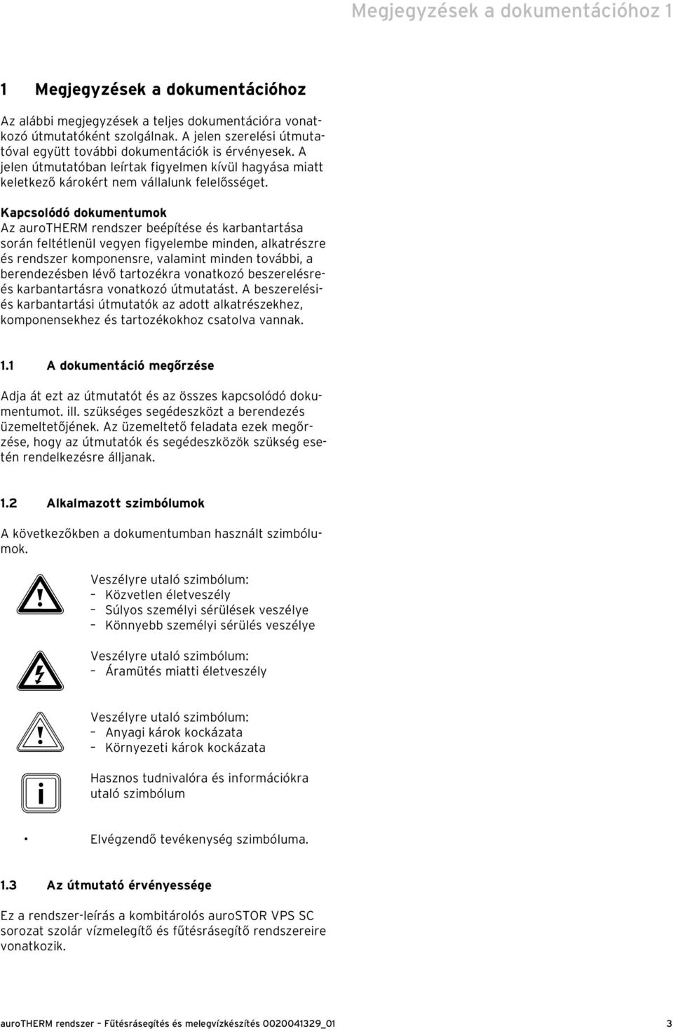 Kapcsolódó dokumentumok Az aurotherm rendszer beépítése és karbantartása során feltétlenül vegyen figyelembe minden, alkatrészre és rendszer komponensre, valamint minden további, a berendezésben lévő