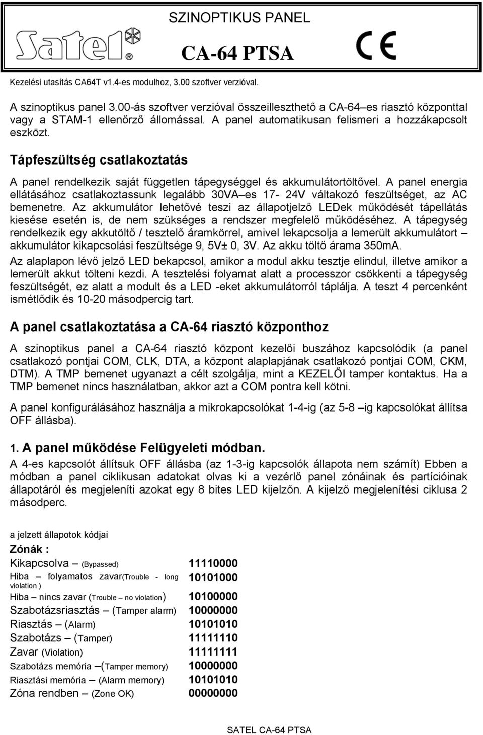 Tápfeszültség csatlakoztatás A panel rendelkezik saját független tápegységgel és akkumulátortöltővel.