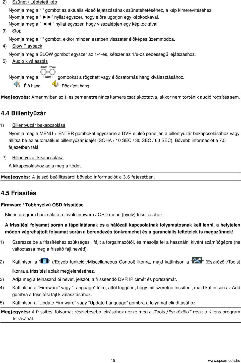 4) Slow Playback Nyomja meg a SLOW gombot egyszer az 1/4-es, kétszer az 1/8-os sebesség lejátszáshoz.