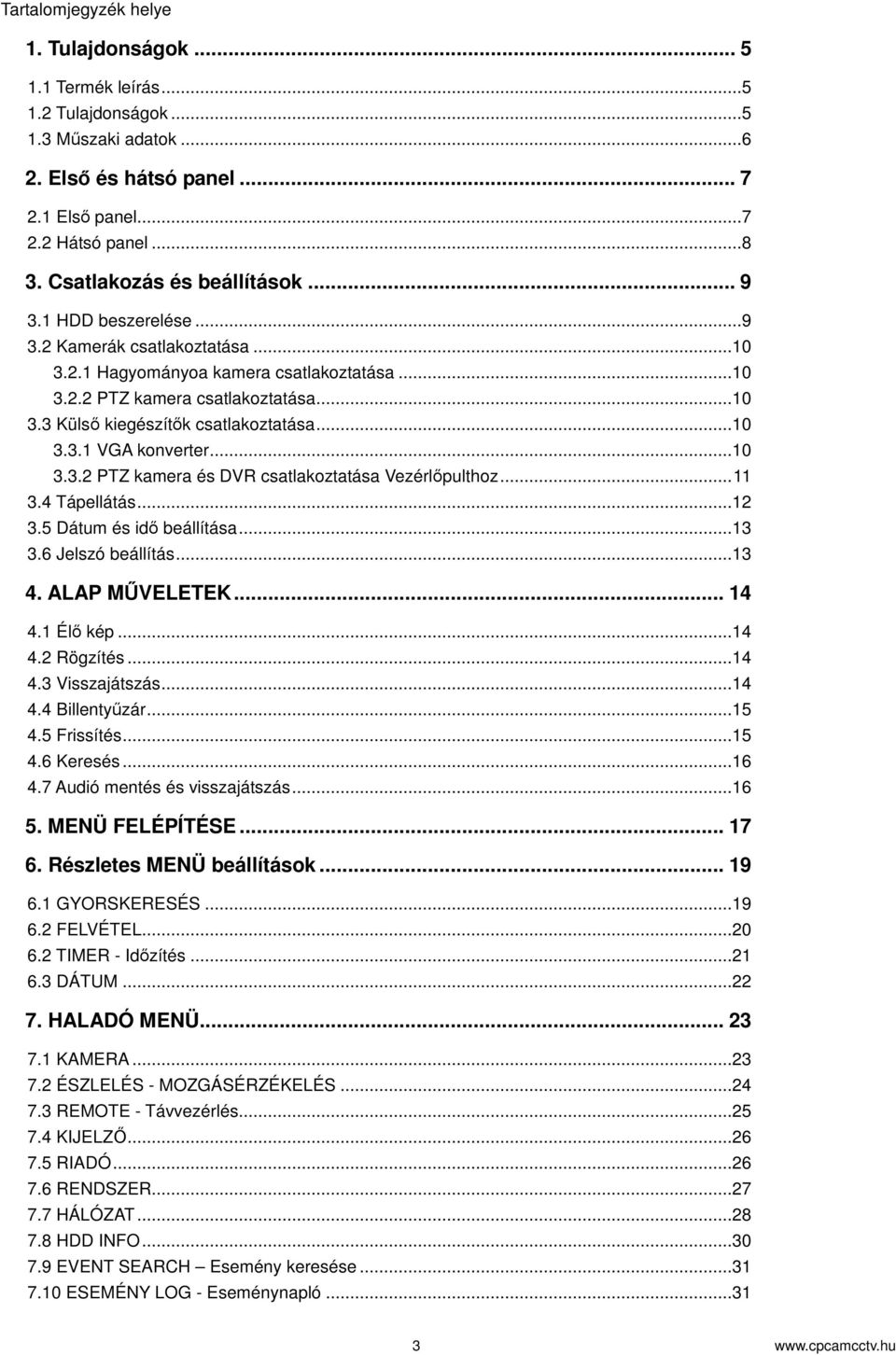 ..10 3.3.1 VGA konverter...10 3.3.2 PTZ kamera és DVR csatlakoztatása Vezérlpulthoz...11 3.4 Tápellátás...12 3.5 Dátum és id beállítása...13 3.6 Jelszó beállítás...13 4. ALAP MVELETEK... 14 4.