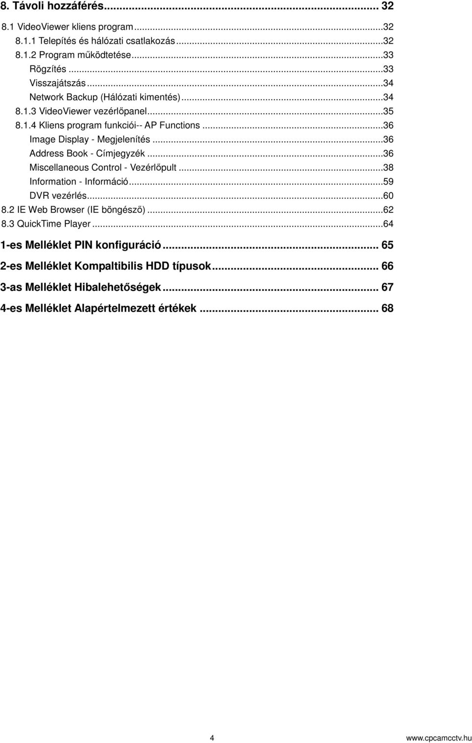 ..36 Address Book - Címjegyzék...36 Miscellaneous Control - Vezérlpult...38 Information - Információ...59 DVR vezérlés...60 8.2 IE Web Browser (IE böngész)...62 8.