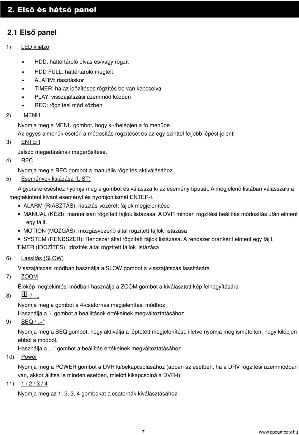 Jelszó megadásának megersítése. 4) REC Nyomja meg a REC gombot a manuális rögzítés aktiválásához. 5) Események listázása (LIST) A gyorskereséshez nyomja meg a gombot és válassza ki az esemény típusát.