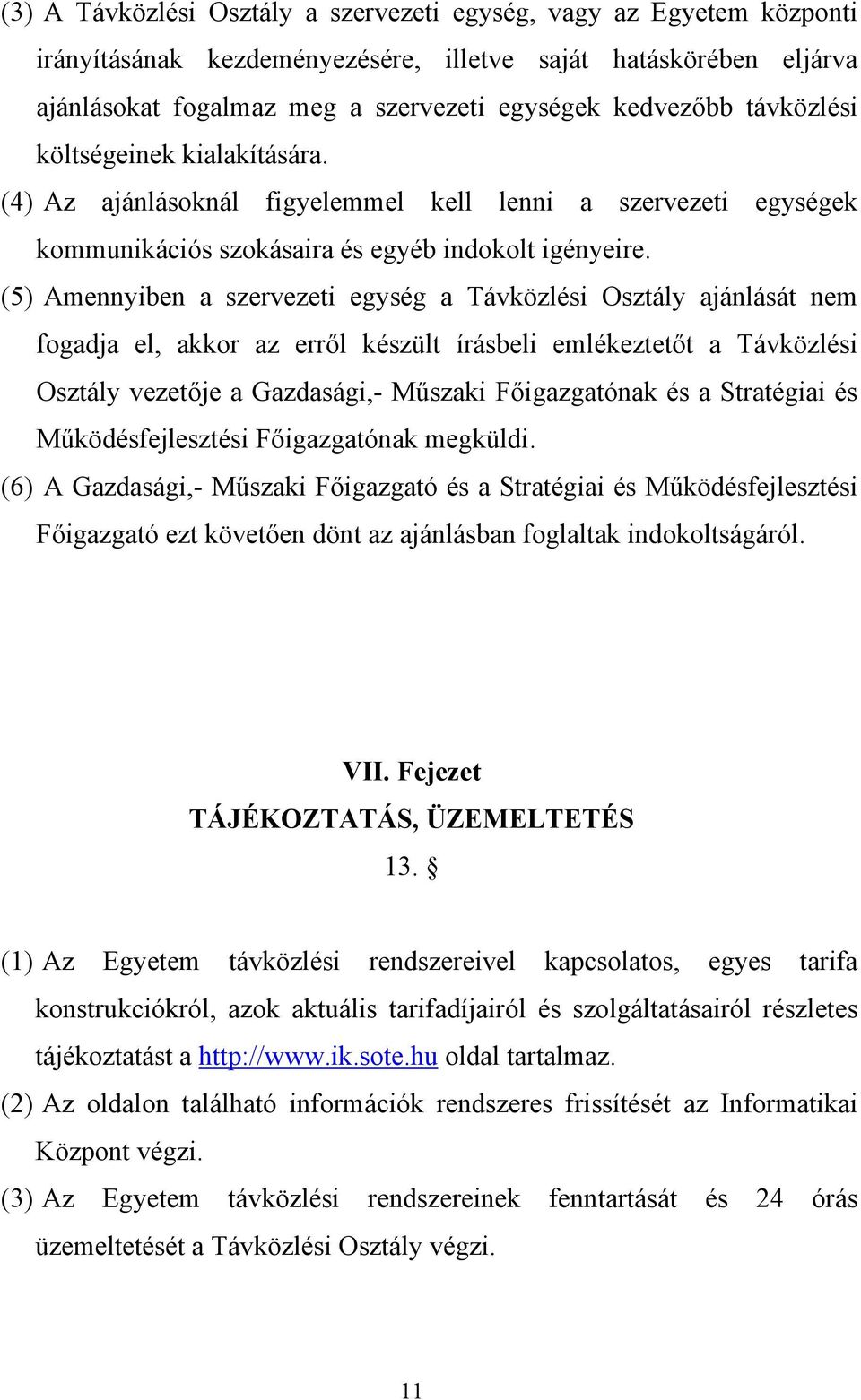 (5) Amennyiben a szervezeti egység a Távközlési Osztály ajánlását nem fogadja el, akkor az erről készült írásbeli emlékeztetőt a Távközlési Osztály vezetője a Gazdasági,- Műszaki Főigazgatónak és a