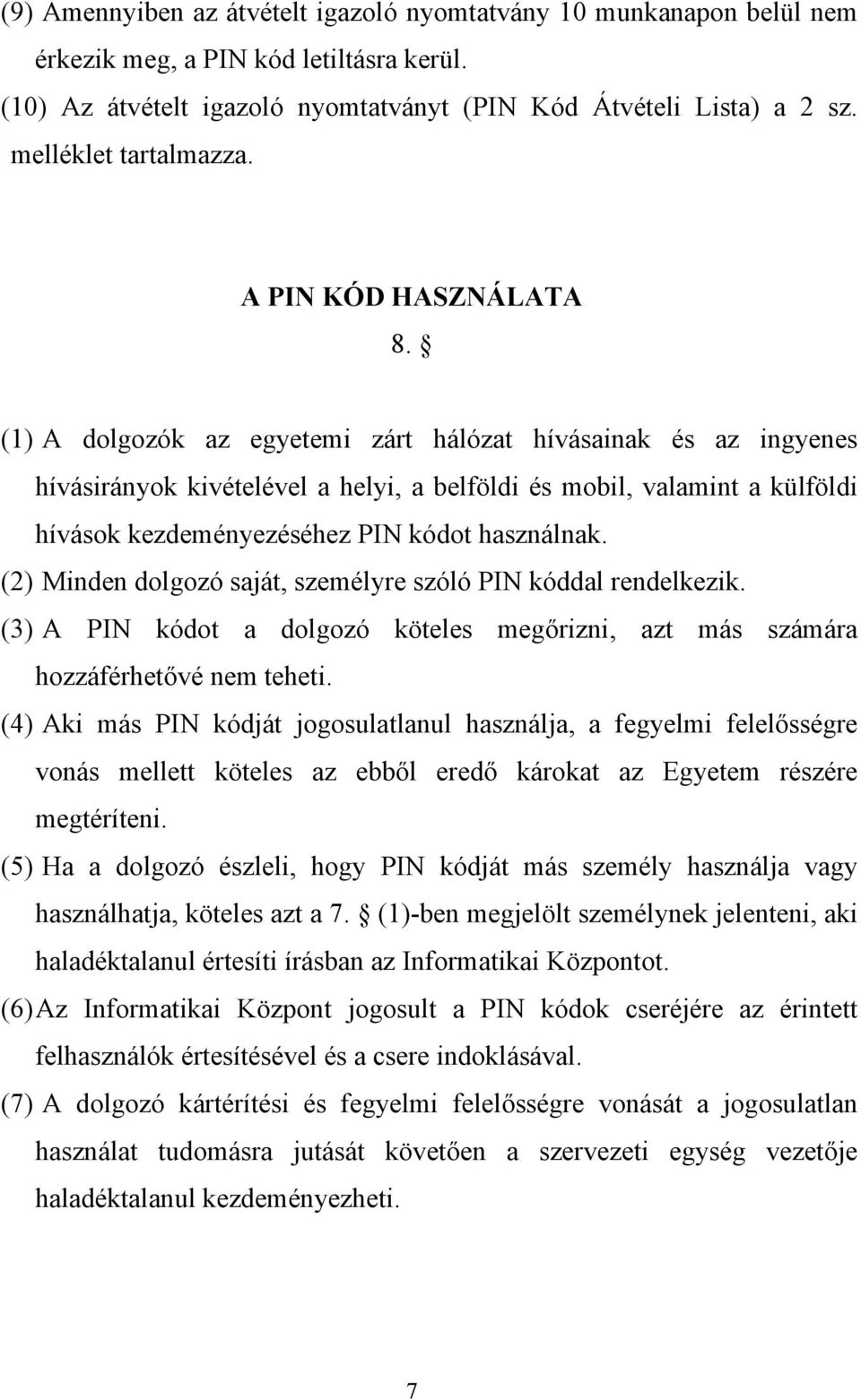 (1) A dolgozók az egyetemi zárt hálózat hívásainak és az ingyenes hívásirányok kivételével a helyi, a belföldi és mobil, valamint a külföldi hívások kezdeményezéséhez PIN kódot használnak.