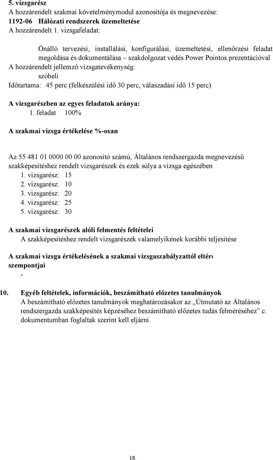 vizsgatevékenység: szóbeli Időtartama: 45 perc (felkészülési idő 30 perc, válaszadási idő 15 perc) A vizsgarészben az egyes feladatok aránya: 1.