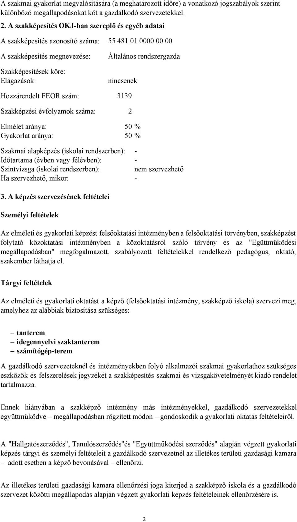 Hozzárendelt FEOR szám: 3139 Szakképzési évfolyamok száma: 2 Elmélet aránya: 50 % Gyakorlat aránya: 50 % Szakmai alapképzés (iskolai rendszerben): Időtartama (évben vagy félévben): Szintvizsga