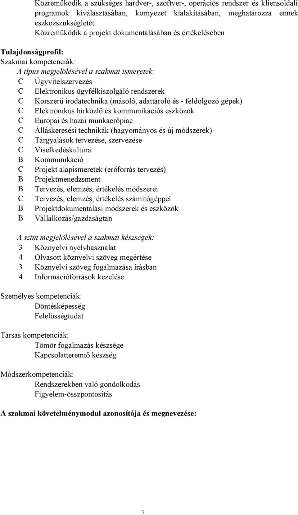 irodatechnika (másoló, adattároló és feldolgozó gépek) C Elektronikus hírközlő és kommunikációs eszközök C Európai és hazai munkaerőpiac C Álláskeresési technikák (hagyományos és új módszerek) C