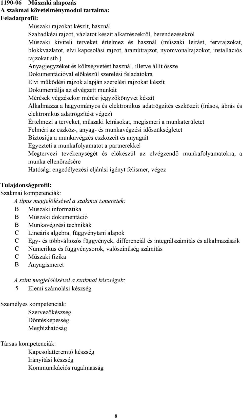 ) Anyagjegyzéket és költségvetést használ, illetve állít össze Dokumentációval előkészül szerelési feladatokra Elvi működési rajzok alapján szerelési rajzokat készít Dokumentálja az elvégzett munkát