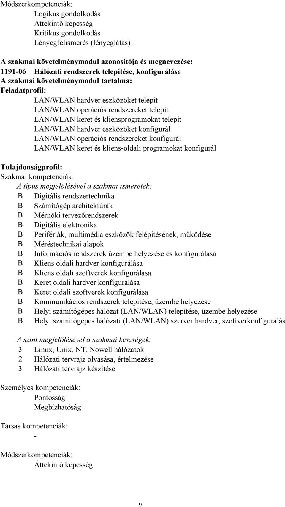 LAN/WLAN hardver eszközöket konfigurál LAN/WLAN operációs rendszereket konfigurál LAN/WLAN keret és kliensoldali programokat konfigurál Tulajdonságprofil: Szakmai kompetenciák: A típus megjelölésével