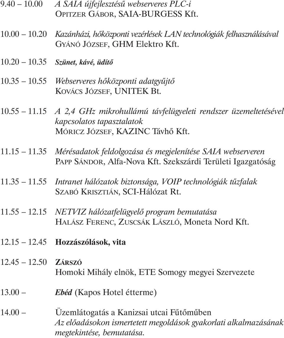 15 A 2,4 GHz mikrohullámú távfelügyeleti rendszer üzemeltetésével kapcsolatos tapasztalatok MÓRICZ JÓZSEF, KAZINC Távhõ Kft. 11.15 11.