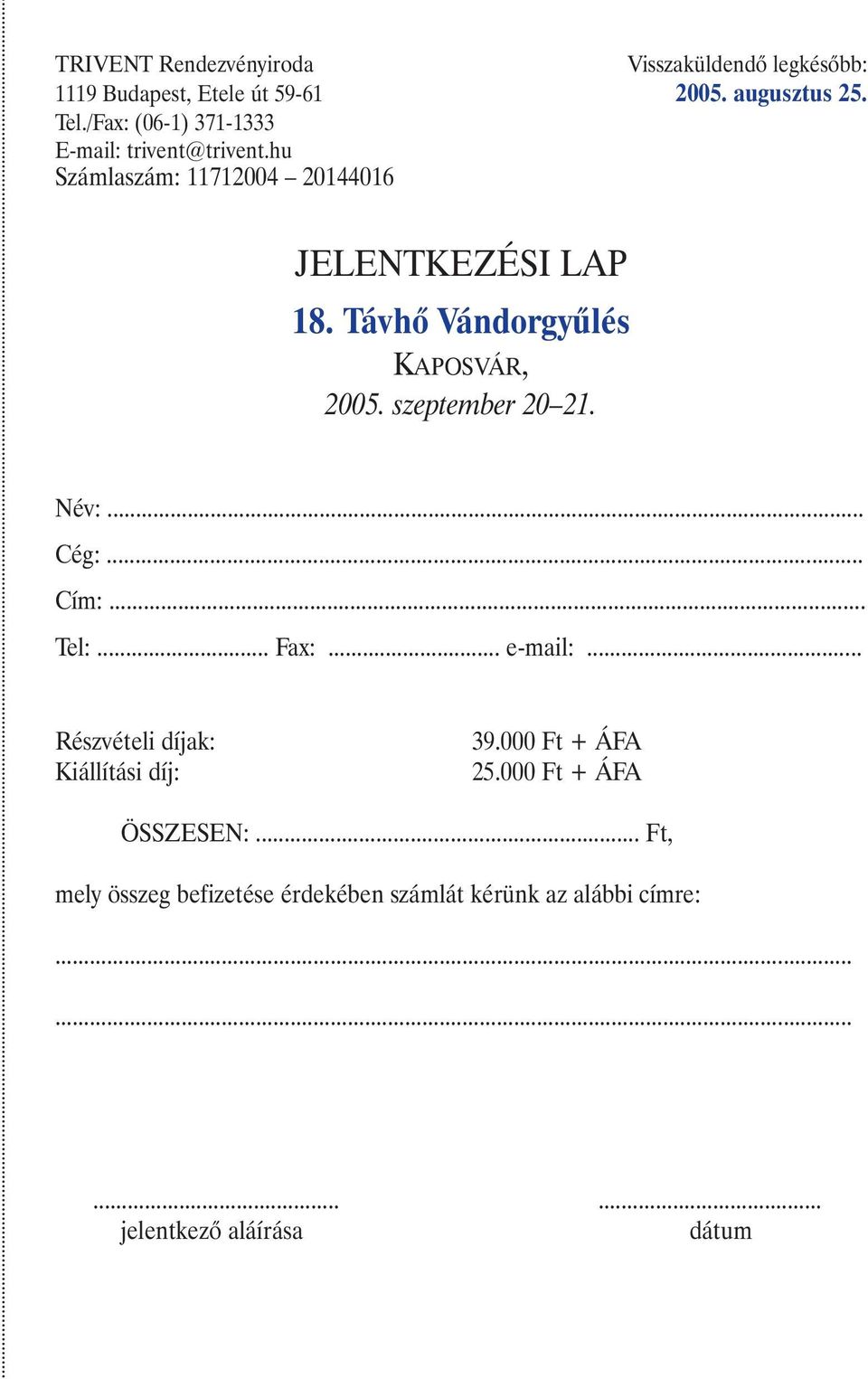 Távhõ Vándorgyûlés KAPOSVÁR, 2005. szeptember 20 21. Név:... Cég:... Cím:... Tel:... Fax:... e-mail:.