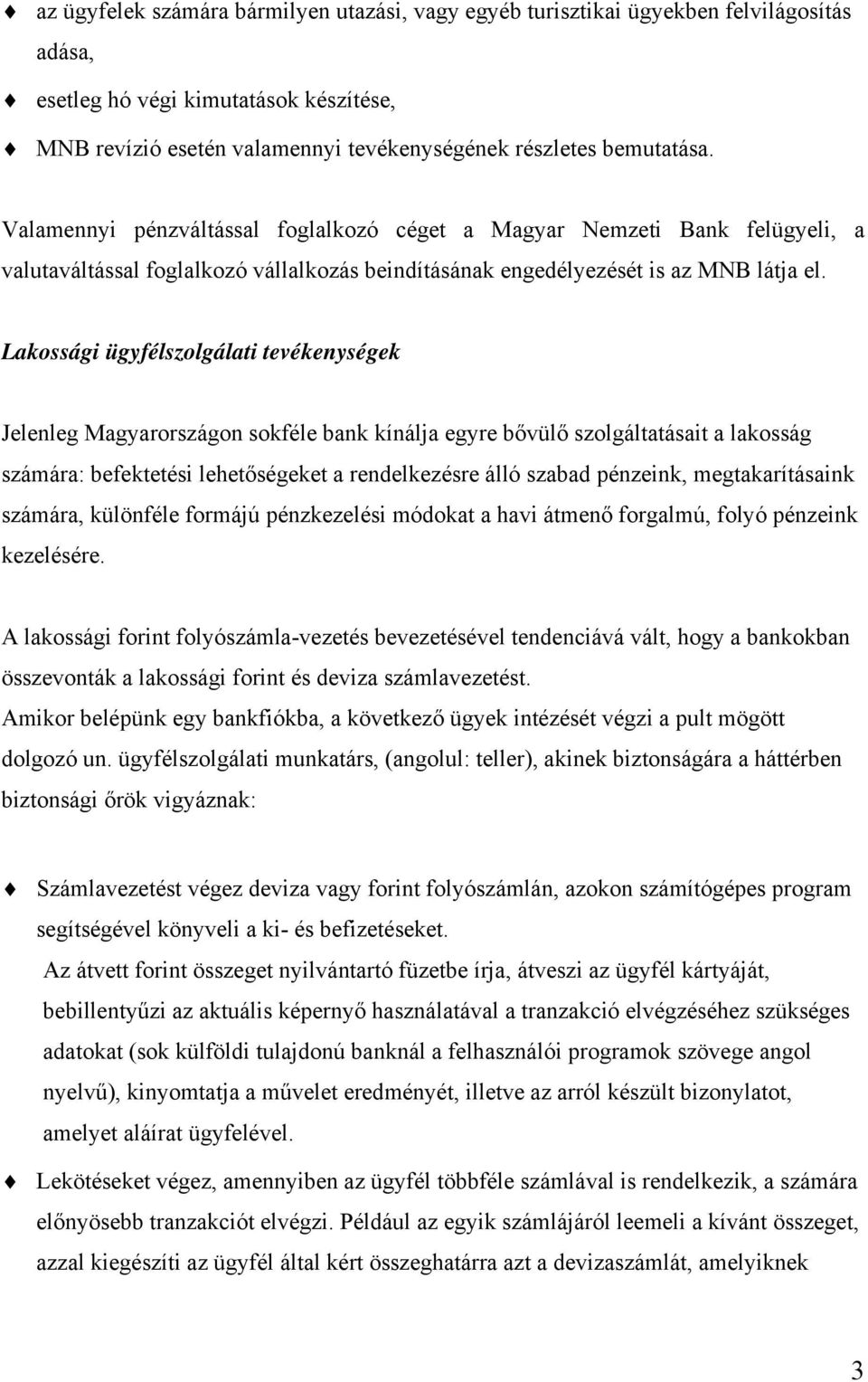 Lakossági ügyfélszolgálati tevékenységek Jelenleg Magyarországon sokféle bank kínálja egyre bővülő szolgáltatásait a lakosság számára: befektetési lehetőségeket a rendelkezésre álló szabad pénzeink,