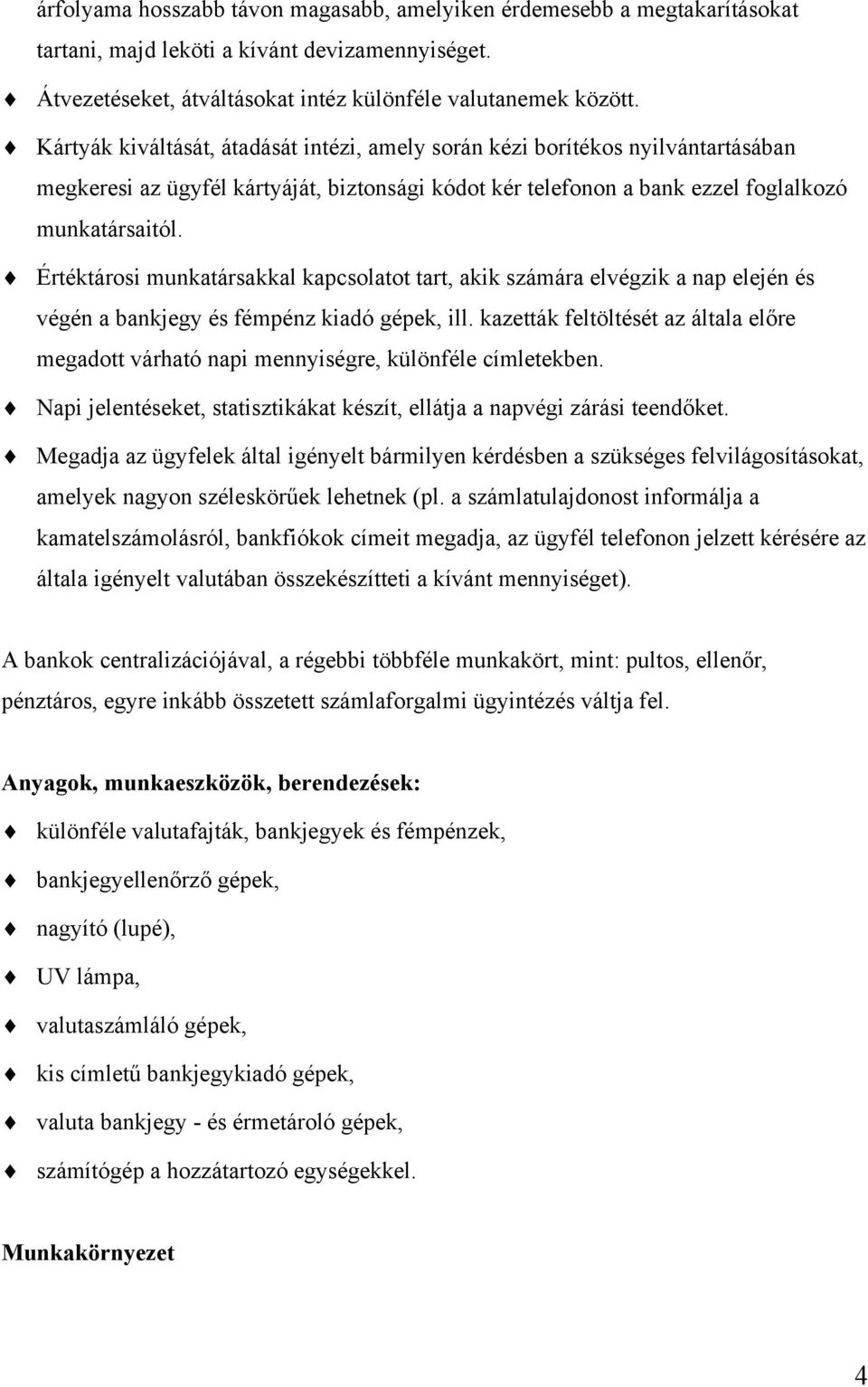 Értéktárosi munkatársakkal kapcsolatot tart, akik számára elvégzik a nap elején és végén a bankjegy és fémpénz kiadó gépek, ill.