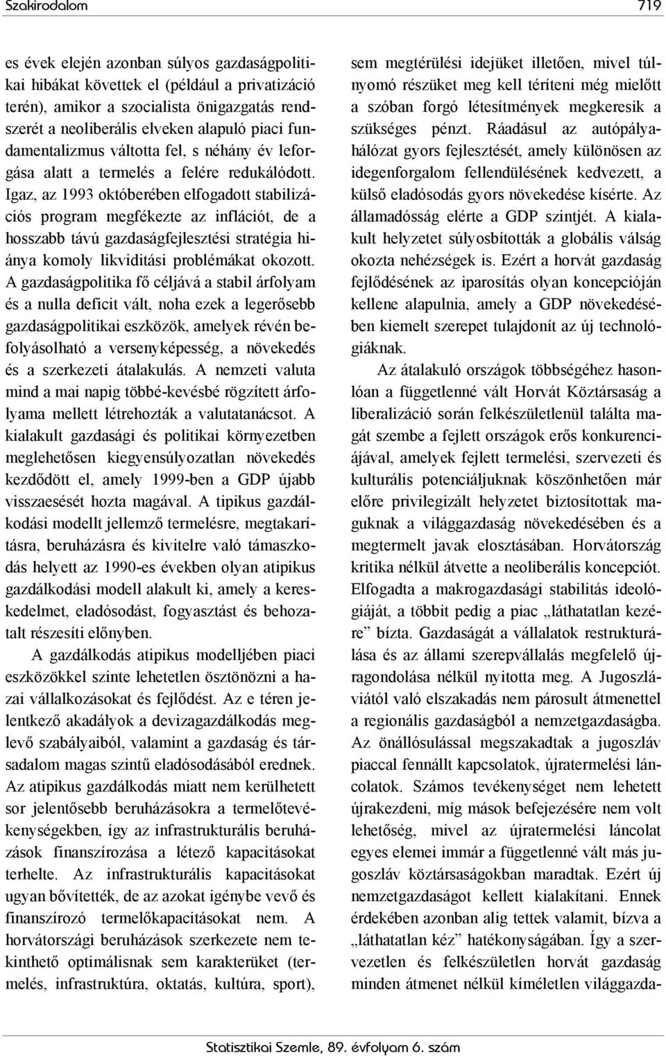 Igaz, az 1993 októberében elfogadott stabilizációs program megfékezte az inflációt, de a hosszabb távú gazdaságfejlesztési stratégia hiánya komoly likviditási problémákat okozott.