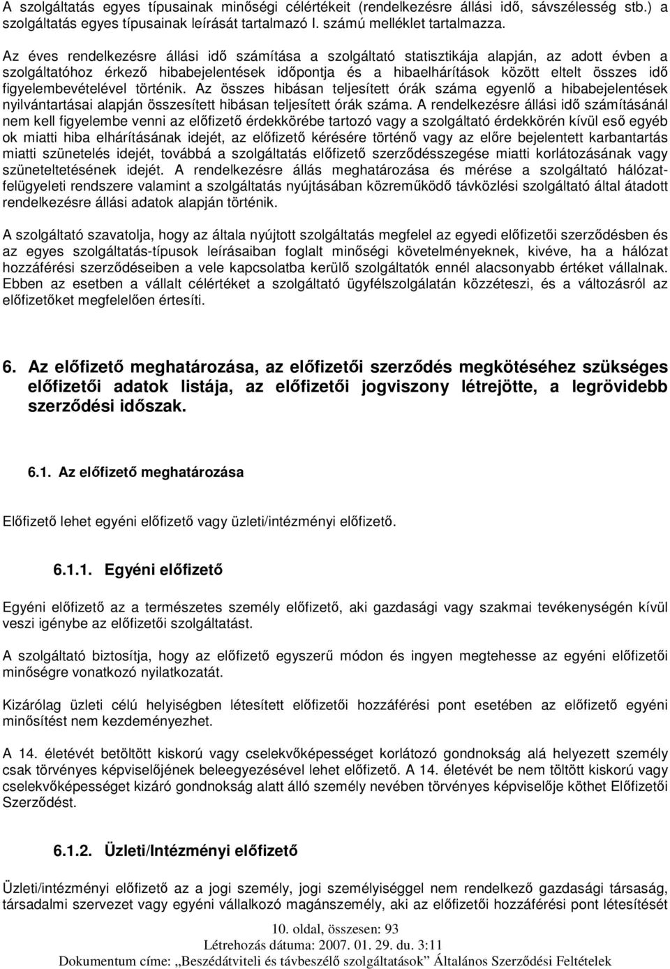 figyelembevételével történik. Az összes hibásan teljesített órák száma egyenlő a hibabejelentések nyilvántartásai alapján összesített hibásan teljesített órák száma.