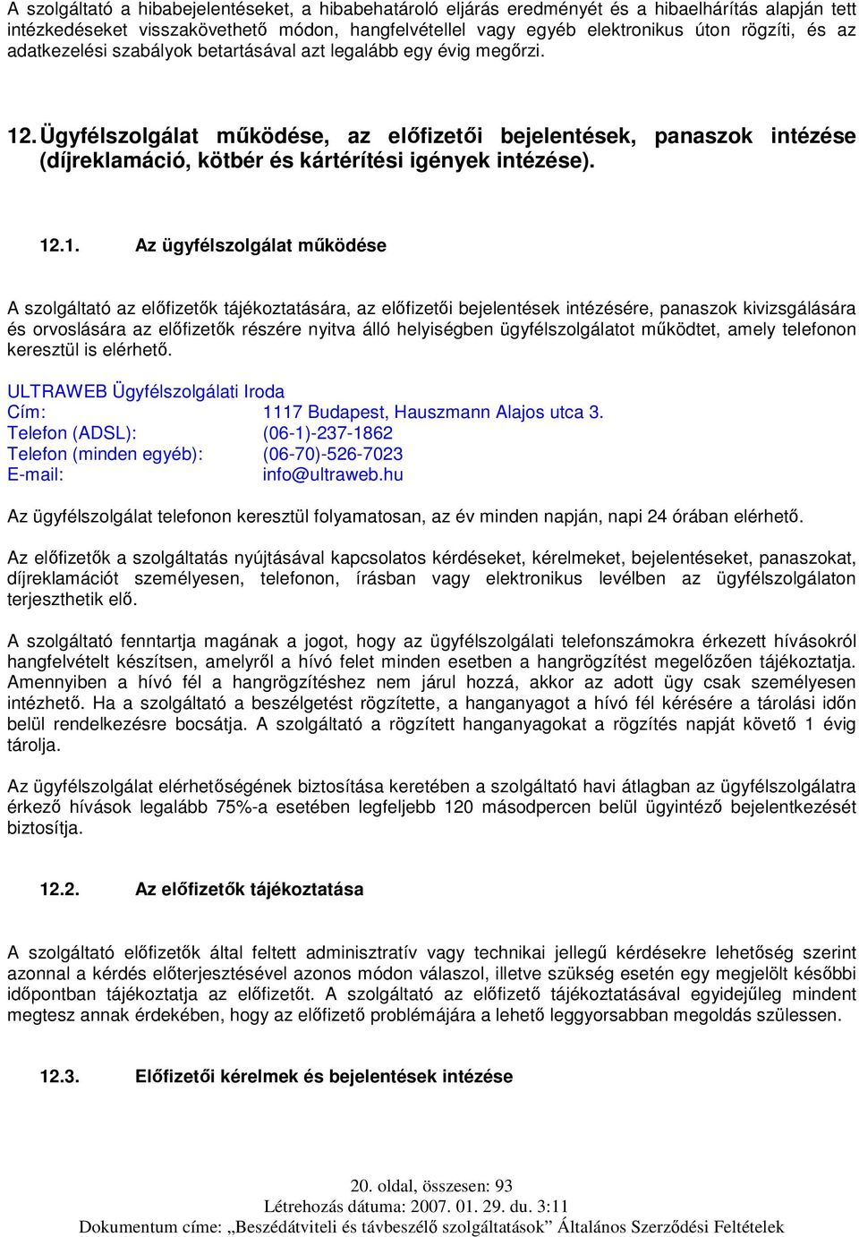 Ügyfélszolgálat működése, az előfizetői bejelentések, panaszok intézése (díjreklamáció, kötbér és kártérítési igények intézése). 12