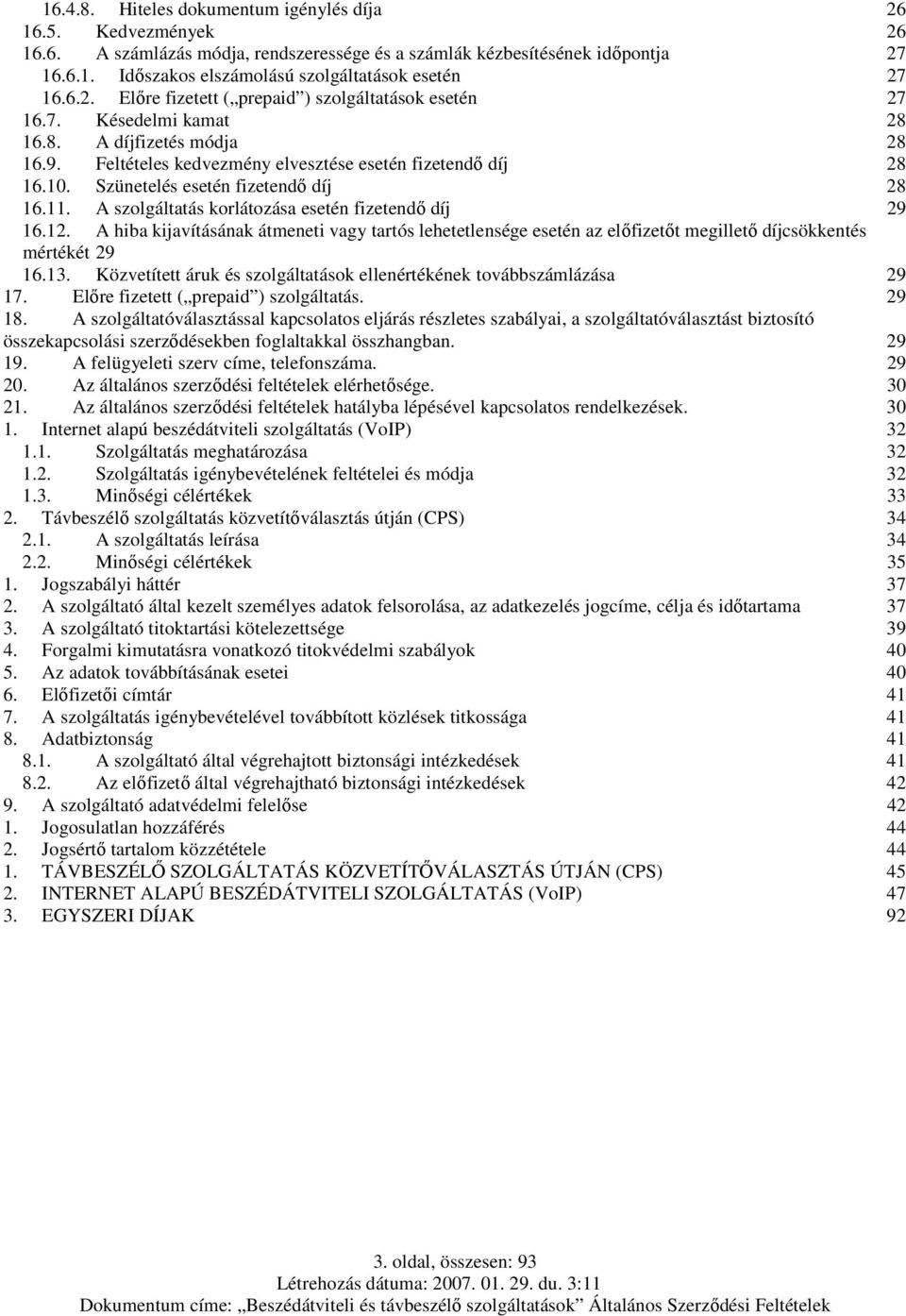 Szünetelés esetén fizetendő díj 28 16.11. A szolgáltatás korlátozása esetén fizetendő díj 29 16.12.