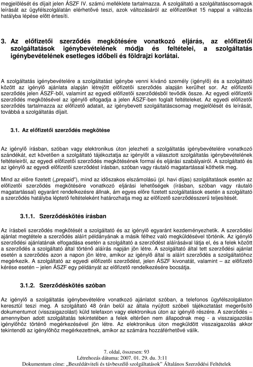 Az előfizetői szerződés megkötésére vonatkozó eljárás, az előfizetői szolgáltatások igénybevételének módja és feltételei, a szolgáltatás igénybevételének esetleges időbeli és földrajzi korlátai.