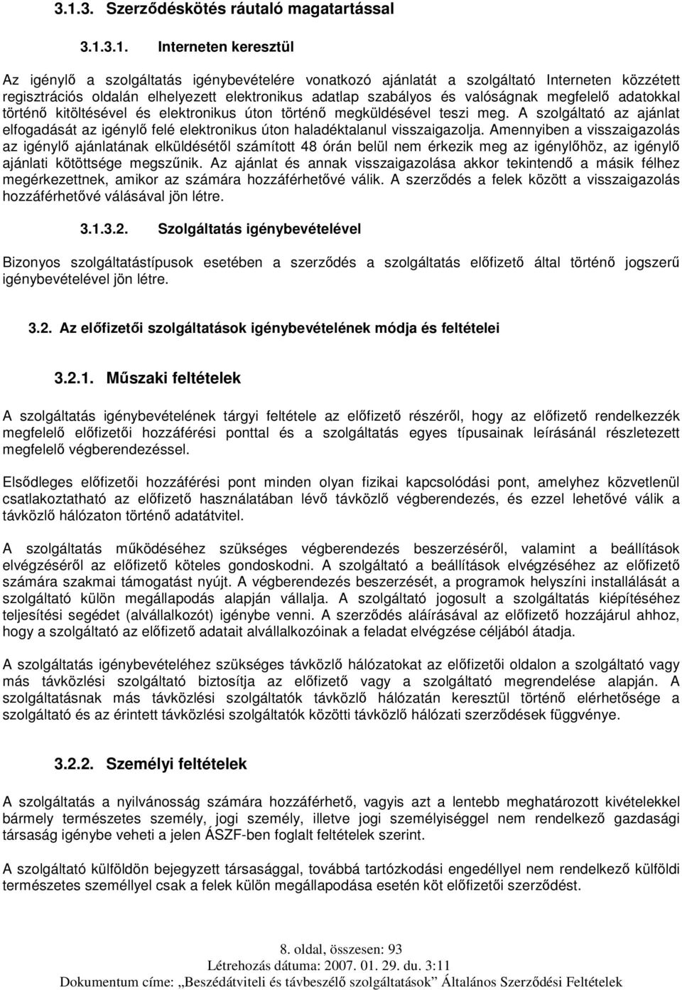 A szolgáltató az ajánlat elfogadását az igénylő felé elektronikus úton haladéktalanul visszaigazolja.