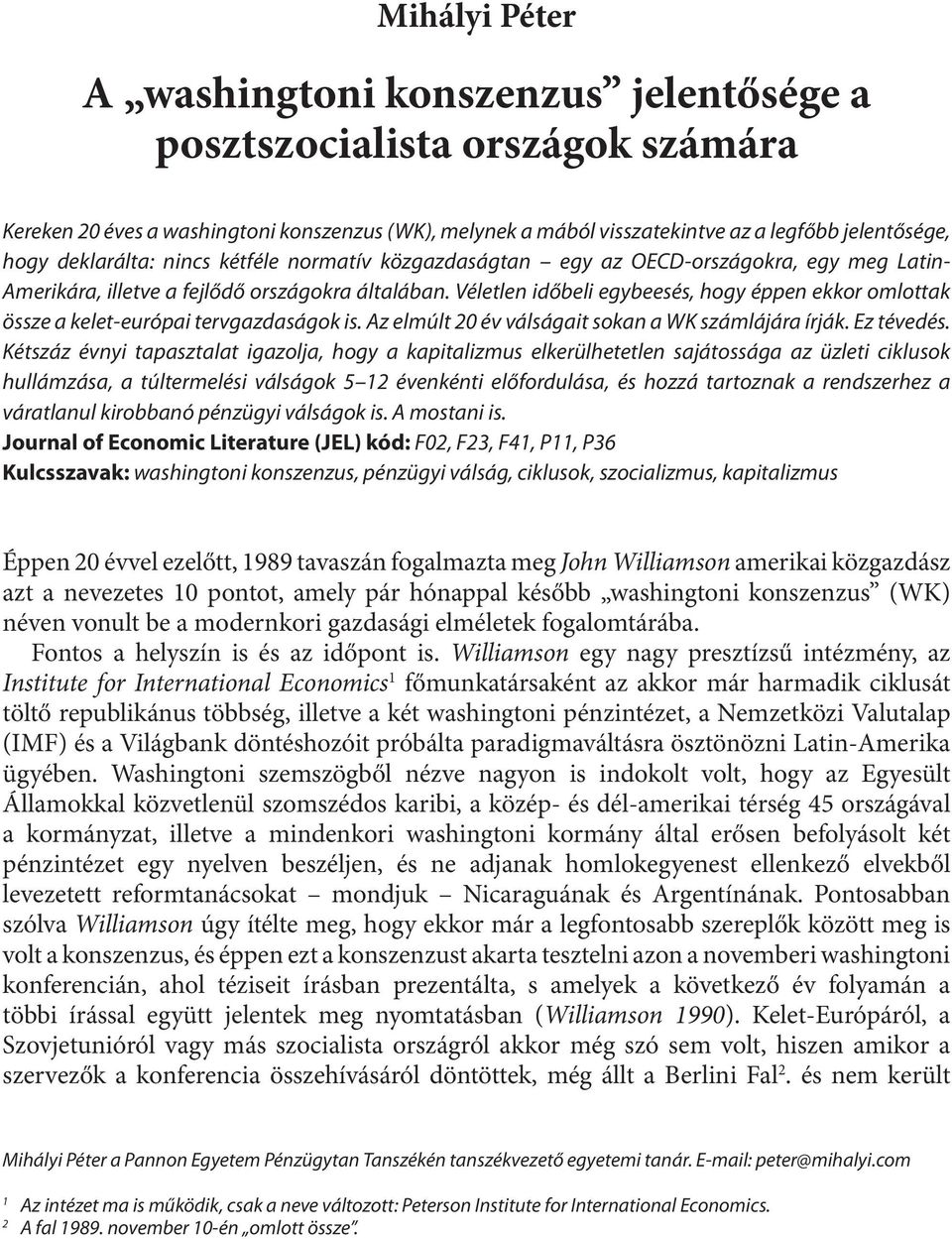 országokra általában. Véletlen időbeli egybeesés, hogy éppen ekkor omlottak össze a kelet-európai tervgazdaságok is. Az elmúlt 20 év válságait sokan a WK számlájára írják. Ez tévedés.