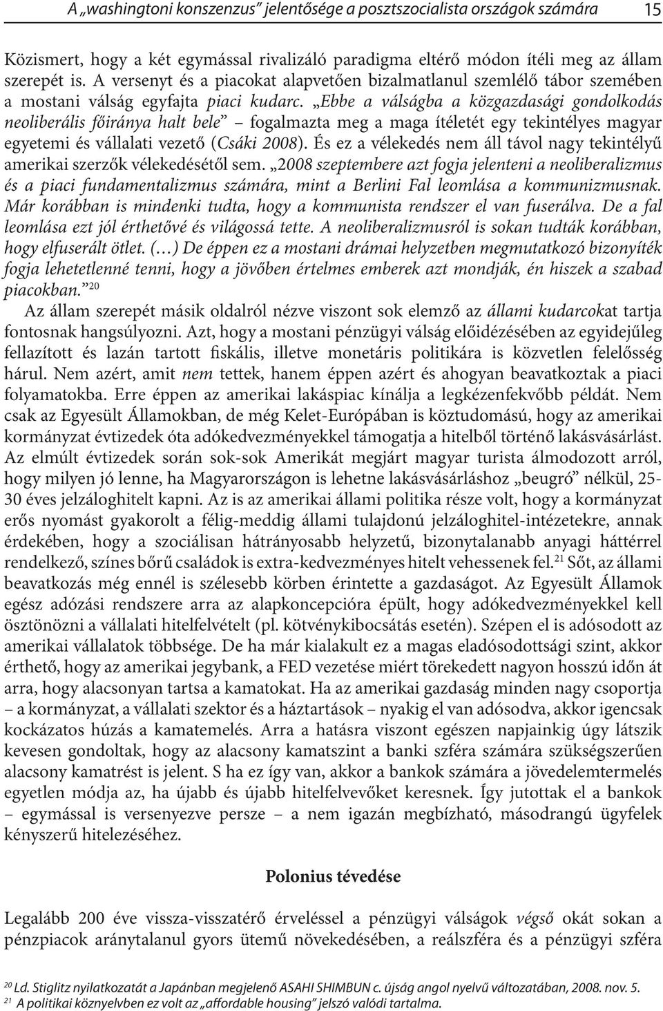 Ebbe a válságba a közgazdasági gondolkodás neoliberális főiránya halt bele fogalmazta meg a maga ítéletét egy tekintélyes magyar egyetemi és vállalati vezető (Csáki 2008).