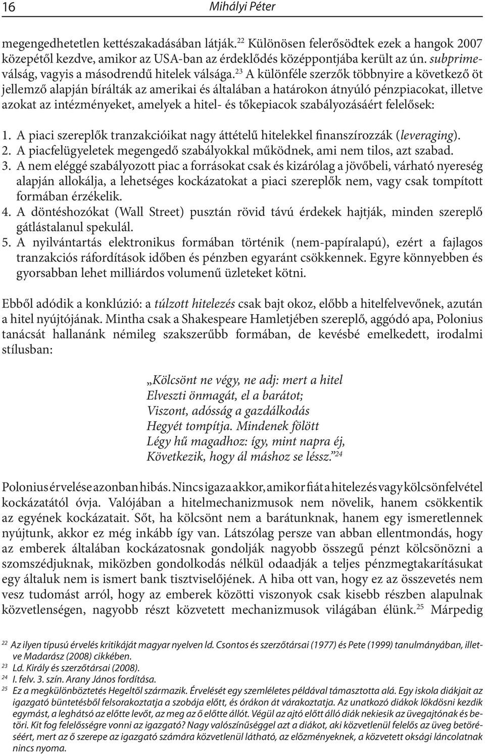 23 A különféle szerzők többnyire a következő öt jellemző alapján bírálták az amerikai és általában a határokon átnyúló pénzpiacokat, illetve azokat az intézményeket, amelyek a hitel- és tőkepiacok