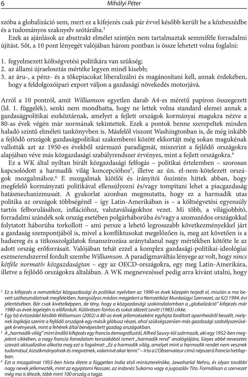 fegyelmezett költségvetési politikára van szükség; 2. az állami újraelosztás mértéke legyen minél kisebb; 3.