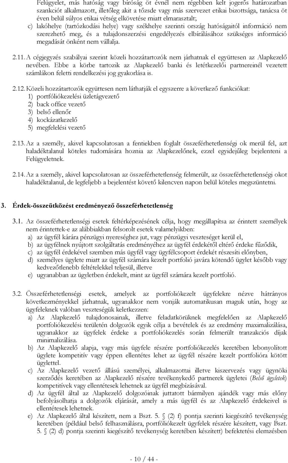 elbírálásához szükséges információ megadását önként nem vállalja. 2.11. A cégjegyzés szabályai szerint közeli hozzátartozók nem járhatnak el együttesen az Alapkezelő nevében.