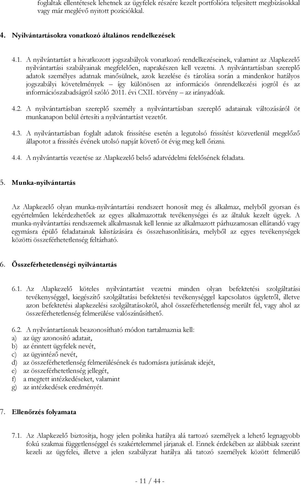 A nyilvántartásban szereplő adatok személyes adatnak minősülnek, azok kezelése és tárolása során a mindenkor hatályos jogszabályi követelmények így különösen az információs önrendelkezési jogról és