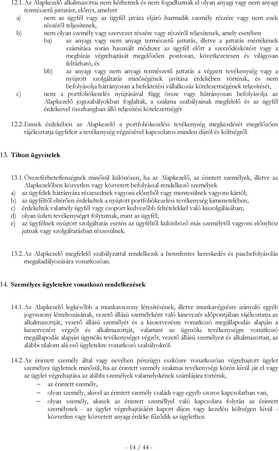 juttatás mértékének számítása során használt módszer az ügyfél előtt a szerződéskötést vagy a megbízás végrehajtását megelőzően pontosan, következetesen és világosan bb) feltárható, és az anyagi vagy