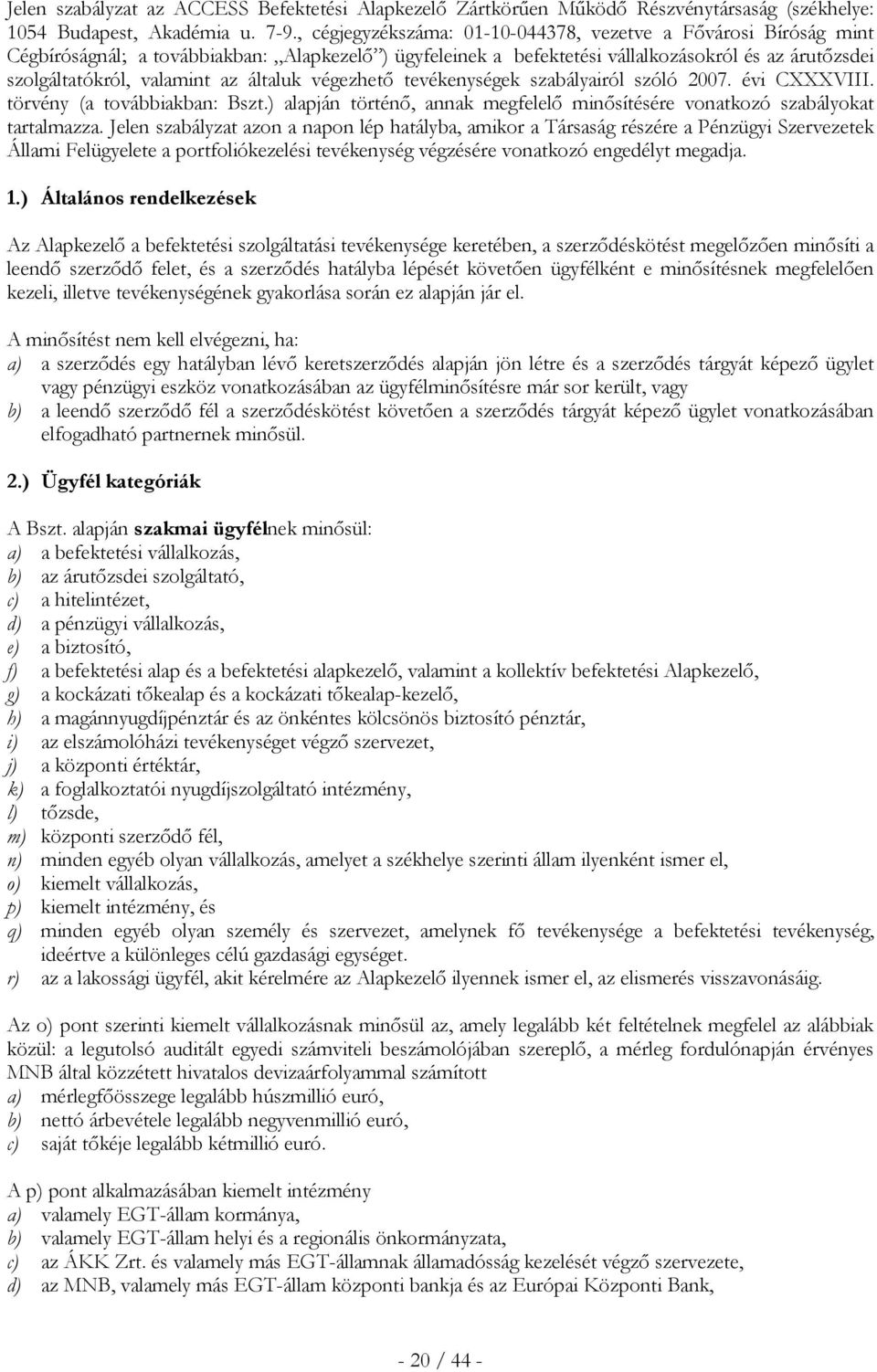 általuk végezhető tevékenységek szabályairól szóló 2007. évi CXXXVIII. törvény (a továbbiakban: Bszt.) alapján történő, annak megfelelő minősítésére vonatkozó szabályokat tartalmazza.