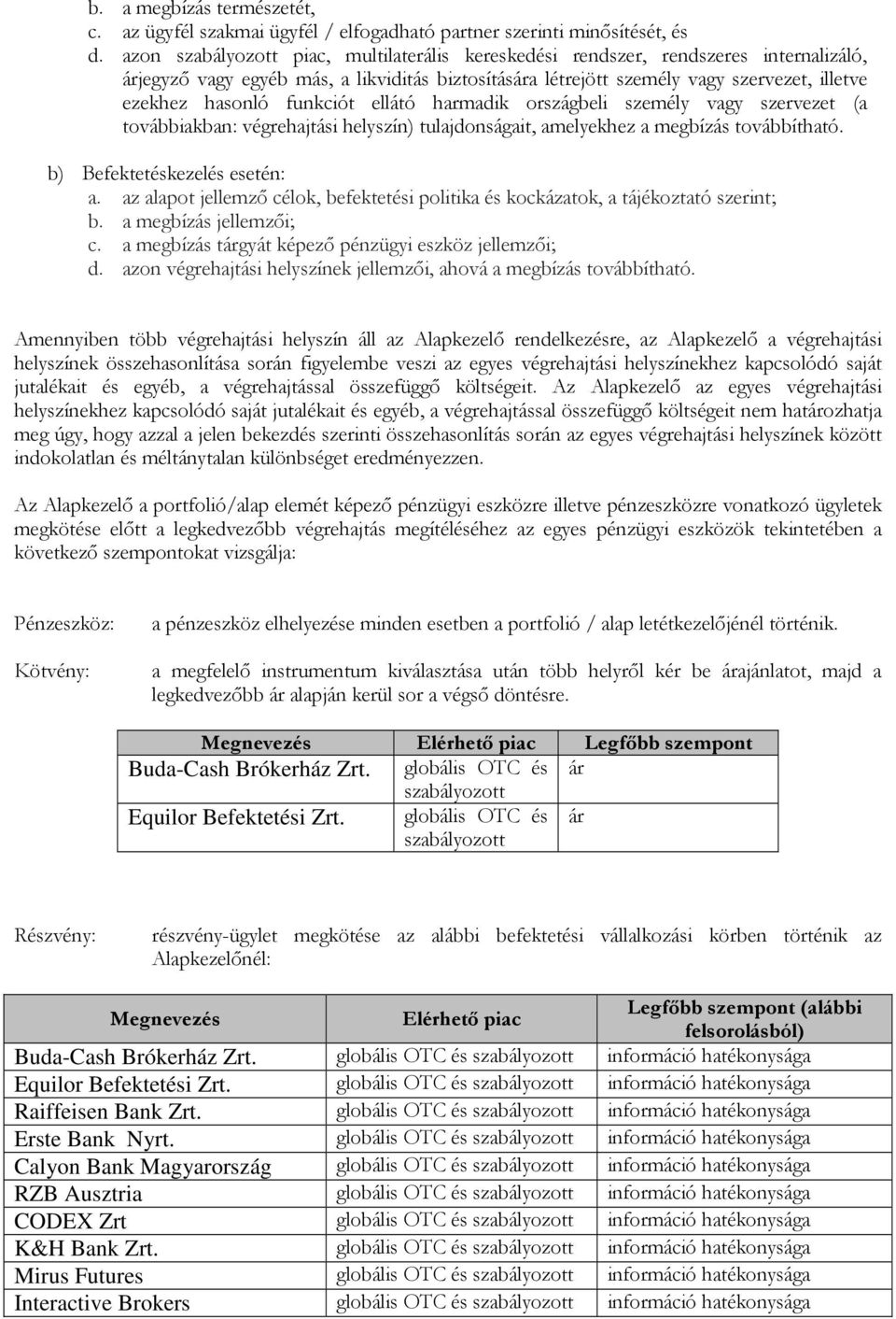 funkciót ellátó harmadik országbeli személy vagy szervezet (a továbbiakban: végrehajtási helyszín) tulajdonságait, amelyekhez a megbízás továbbítható. b) Befektetéskezelés esetén: a.