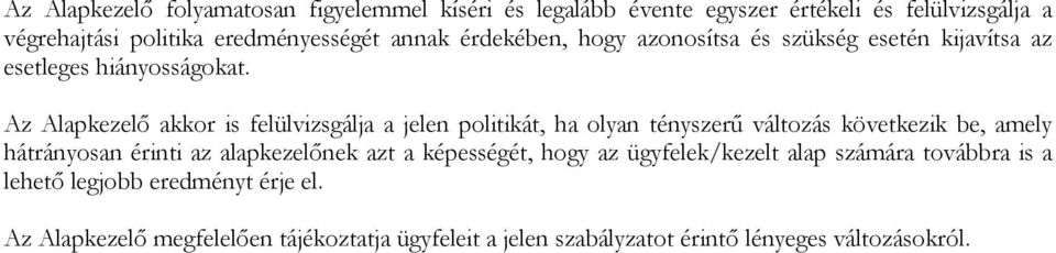 Az Alapkezelő akkor is felülvizsgálja a jelen politikát, ha olyan tényszerű változás következik be, amely hátrányosan érinti az alapkezelőnek